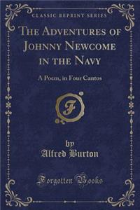 The Adventures of Johnny Newcome in the Navy: A Poem, in Four Cantos (Classic Reprint)