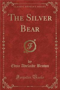 The Silver Bear (Classic Reprint)