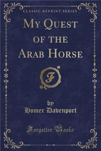 My Quest of the Arab Horse (Classic Reprint)