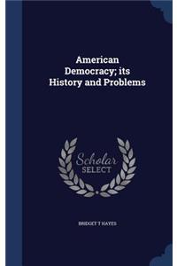 American Democracy; Its History and Problems