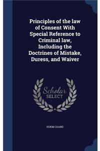 Principles of the Law of Consent with Special Reference to Criminal Law, Including the Doctrines of Mistake, Duress, and Waiver