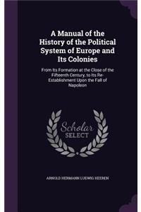 A Manual of the History of the Political System of Europe and Its Colonies