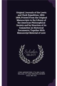 Original Journals of the Lewis and Clark Expedition, 1804-1806; Printed From the Original Manuscripts in the Library of the American Philosophical Society and by Direction of its Committee on Historical Documents; Together With Manuscript Material 