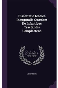 Dissertatio Medica Inauguralis Quaedam de Infantibus Tractandis Complectens