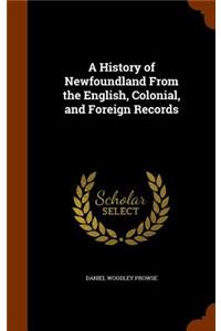 A History of Newfoundland From the English, Colonial, and Foreign Records