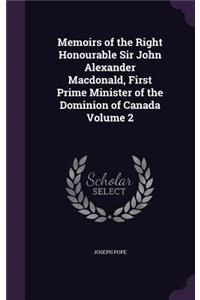 Memoirs of the Right Honourable Sir John Alexander Macdonald, First Prime Minister of the Dominion of Canada Volume 2