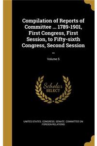 Compilation of Reports of Committee ... 1789-1901, First Congress, First Session, to Fifty-sixth Congress, Second Session ..; Volume 5