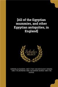 [All of the Egyptian Mummies, and Other Egyptian Antiquities, in England]