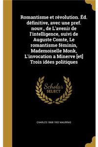 Romantisme et révolution. Éd. définitive, avec une pref. nouv., de L'avenir de l'intelligence, suivi de Auguste Comte, Le romantisme féminin, Mademoiselle Monk, L'invocation a Minerve [et] Trois idées politiques