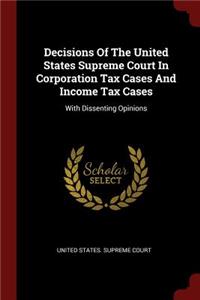 Decisions Of The United States Supreme Court In Corporation Tax Cases And Income Tax Cases