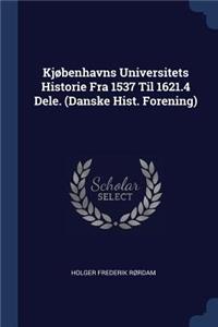 Kjøbenhavns Universitets Historie Fra 1537 Til 1621.4 Dele. (Danske Hist. Forening)