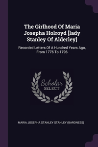 The Girlhood Of Maria Josepha Holroyd [lady Stanley Of Alderley]