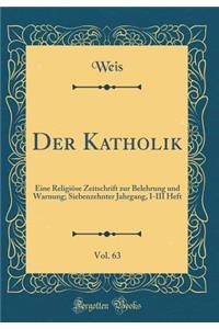 Der Katholik, Vol. 63: Eine ReligiÃ¶se Zeitschrift Zur Belehrung Und Warnung; Siebenzehnter Jahrgang, I-III Heft (Classic Reprint)