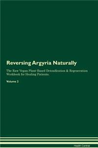 Reversing Argyria Naturally The Raw Vegan Plant-Based Detoxification & Regeneration Workbook for Healing Patients. Volume 2