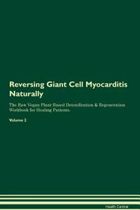 Reversing Giant Cell Myocarditis Naturally the Raw Vegan Plant-Based Detoxification & Regeneration Workbook for Healing Patients. Volume 2