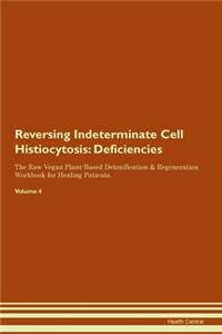 Reversing Indeterminate Cell Histiocytosis: Deficiencies The Raw Vegan Plant-Based Detoxification & Regeneration Workbook for Healing Patients. Volume 4