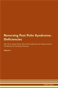 Reversing Post Polio Syndrome: Deficiencies The Raw Vegan Plant-Based Detoxification & Regeneration Workbook for Healing Patients.Volume 4