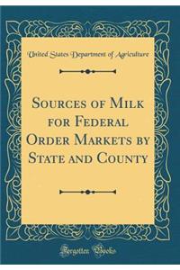 Sources of Milk for Federal Order Markets by State and County (Classic Reprint)