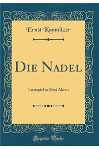 Die Nadel: Lustspiel in Drei Akten (Classic Reprint)