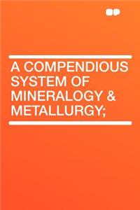 A Compendious System of Mineralogy & Metallurgy;