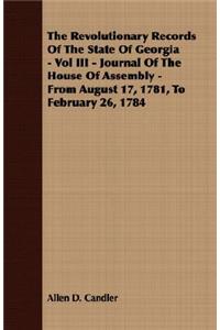 Revolutionary Records of the State of Georgia - Vol III - Journal of the House of Assembly - From August 17, 1781, to February 26, 1784