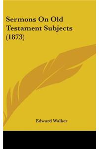 Sermons On Old Testament Subjects (1873)