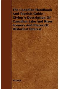 The Canadian Handbook And Tourists Guide - Giving A Description Of Canadian Lake And River Scenery And Places Of Historical Interest