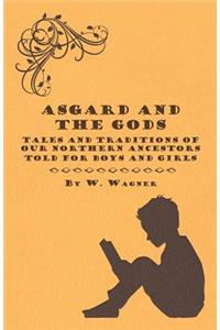 Asgard And The Gods - Tales And Traditions Of Our Northern Ancestors Told For Boys And Girls