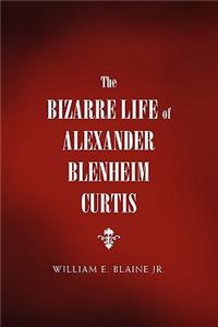 Bizarre Life of Alexander Blenheim Curtis