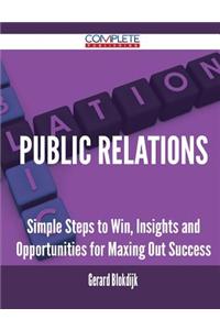 Public Relations - Simple Steps to Win, Insights and Opportunities for Maxing Out Success