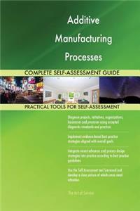 Additive Manufacturing Processes Complete Self-Assessment Guide