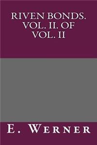 Riven Bonds. Vol. II. of Vol. II