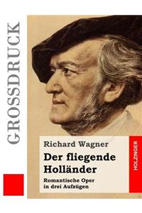 Der fliegende Holländer (Großdruck): Romantische Oper in drei Aufzügen