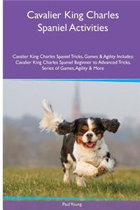 Cavalier King Charles Spaniel Activities Cavalier King Charles Spaniel Tricks, Games & Agility. Includes: Cavalier King Charles Spaniel Beginner to Advanced Tricks, Series of Games, Agility and More