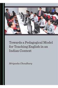 Towards a Pedagogical Model for Teaching English in an Indian Context