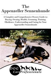The Appenzeller Sennenhunde: A Complete and Comprehensive Owners Guide To: Buying, Owning, Health, Grooming, Training, Obedience, Understanding and Caring for Your Appenzeller Sennenhunde