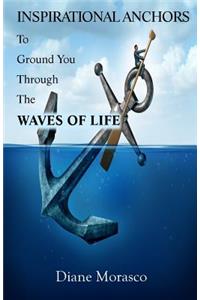 Inspirational Anchors To Ground You Through The Waves of Life