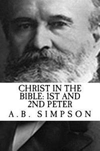 A.B. Simpson Christ in the Bible: 1st and 2nd Peter (Revival Press Edition)