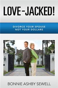 Love-Jacked!: Divorce Your Spouse, Not Your Dollars