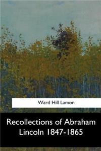 Recollections of Abraham Lincoln 1847-1865