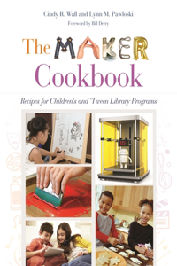Maker Cookbook: Recipes for Children's and 'Tween Library Programs