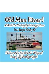 Old Man River! a Guide to the Mighty Mississippi River--For Boys Only(R)