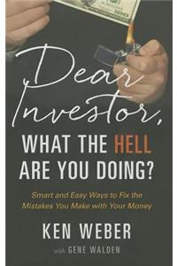 Dear Investor, What the HELL are You Doing?