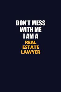 Don't Mess With Me I Am A Real Estate Lawyer