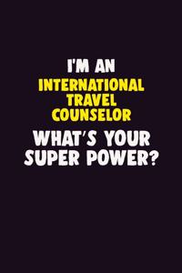 I'M An International Travel Counselor, What's Your Super Power?