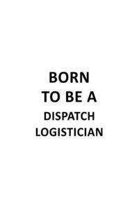 Born To Be A Dispatch Logistician
