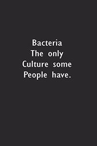 Bacteria The only Culture some People have.