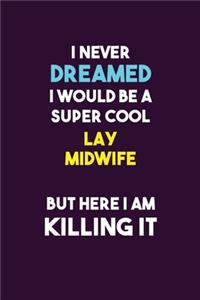 I Never Dreamed I would Be A Super Cool Lay midwife But Here I Am Killing It