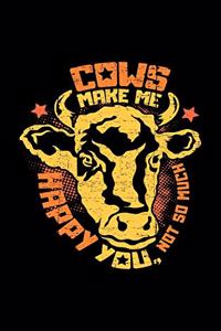 Cows make me happy You, not so much