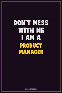 Don't Mess With Me, I Am A Product Manager